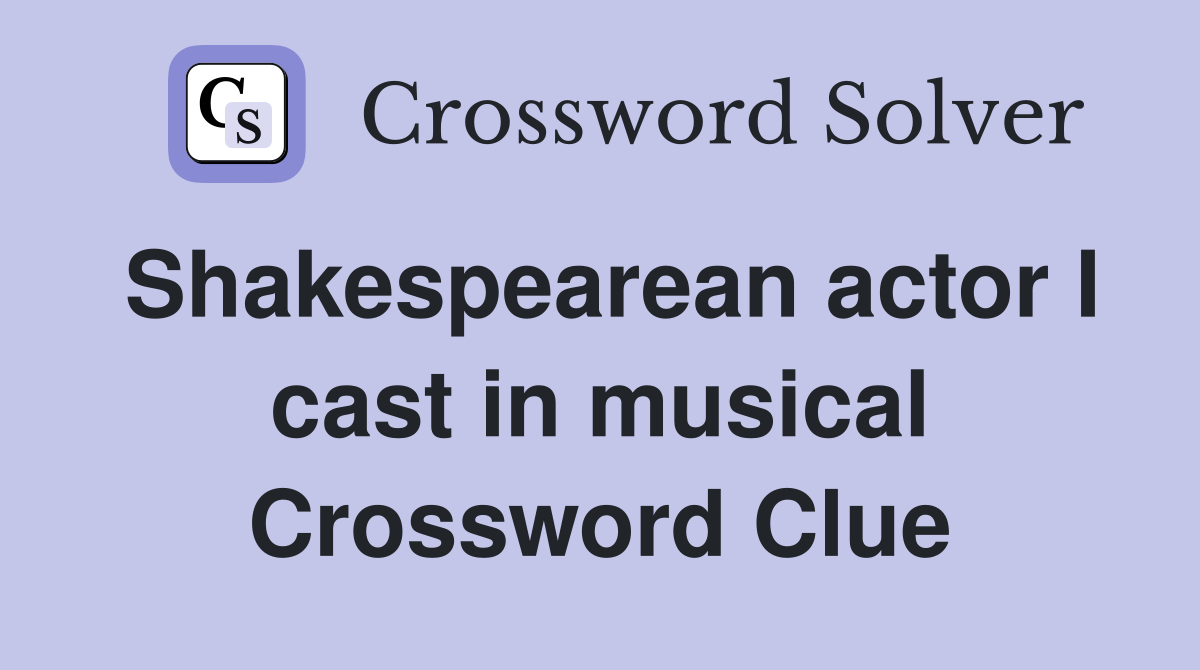 Shakespearean actor I cast in musical Crossword Clue Answers